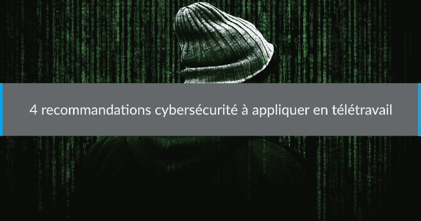 4 recommandations cybersécurité à appliquer en télétravail