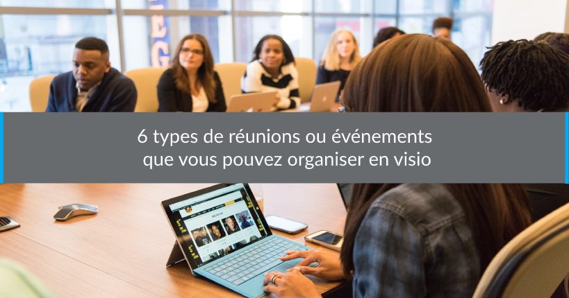 6 types de réunions ou événements que vous pouvez organiser en visio