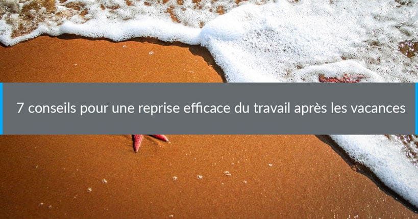 7 Conseils Pour Une Reprise Efficace Du Travail Apres Les Vacances Retour Au Boulot