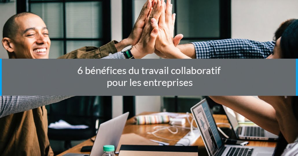 Travail Collaboratif Les 6 Benefices Du Travail Collaboratif