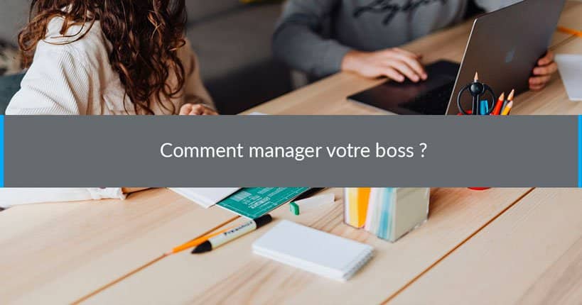 Comment manager votre boss ?