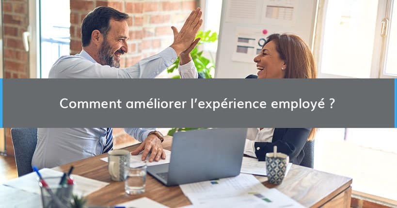 Comment améliorer l'expérience employé ?