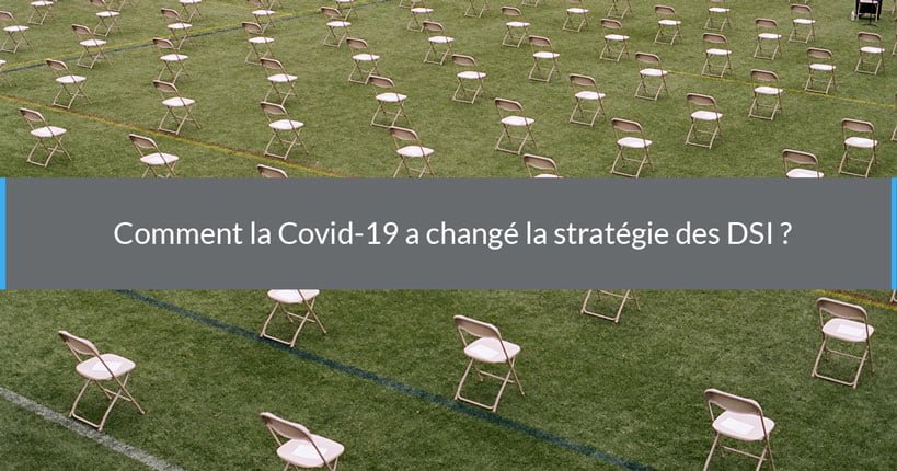 Comment la Covid-19 a changé la stratégie des DSI ?