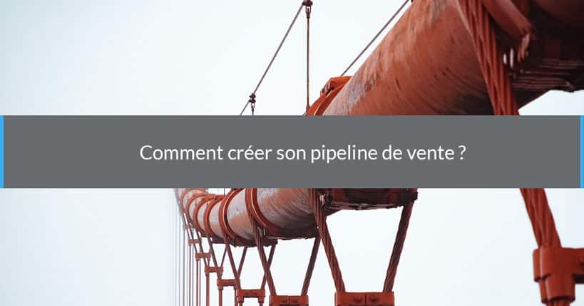 Comment créer son pipeline de vente