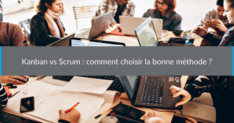 Kanban vs Scrum comment choisir la bonne méthode