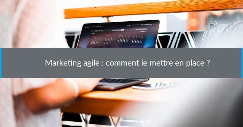 Marketing agile : comment le mettre en place ?