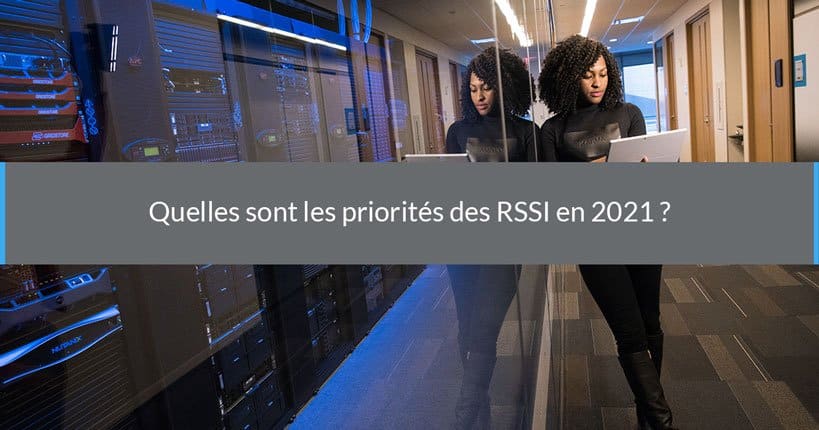 Quelles sont les priorités des RSSI en 2021 ?