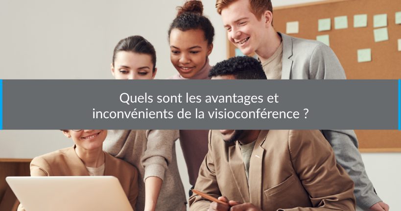 Quels sont les avantages et inconvénients de la visioconférence