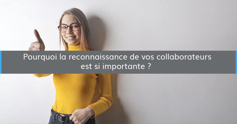 Pourquoi la reconnaissance de vos collaborateurs est si importante ?